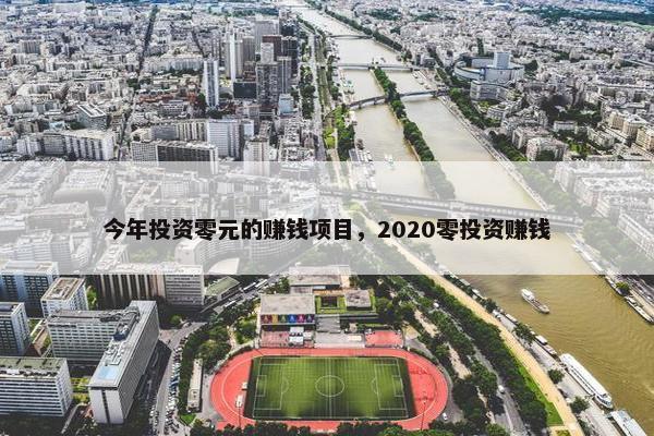 今年投资零元的赚钱项目，2020零投资赚钱