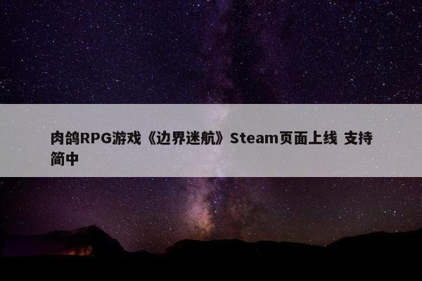 肉鸽RPG游戏《边界迷航》Steam页面上线 支持简中