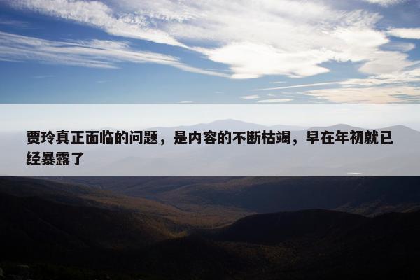 贾玲真正面临的问题，是内容的不断枯竭，早在年初就已经暴露了